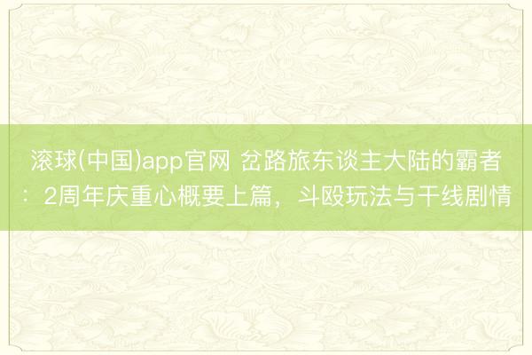 滚球(中国)app官网 岔路旅东谈主大陆的霸者：2周年庆重心概要上篇，斗殴玩法与干线剧情