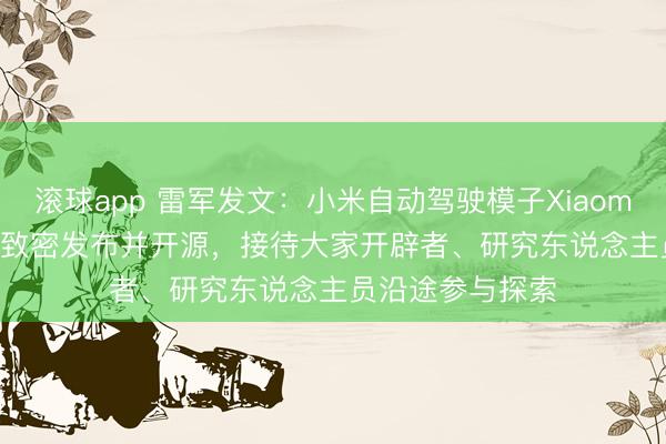 滚球app 雷军发文：小米自动驾驶模子Xiaomi OneVL，今天致密发布并开源，接待大家开辟者、研究东说念主员沿途参与探索