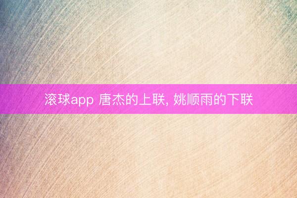 滚球app 唐杰的上联， 姚顺雨的下联