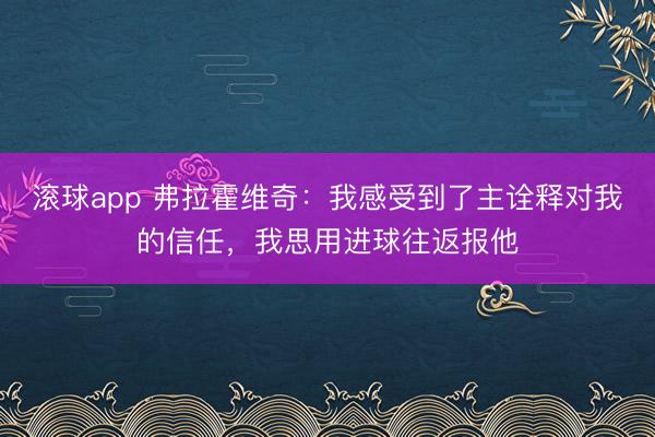 滚球app 弗拉霍维奇：我感受到了主诠释对我的信任，我思用进球往返报他