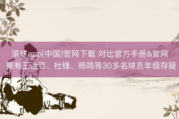 滚球app(中国)官网下载 对比官方手册&官网 竟有王治郅、杜锋、杨鸣等30多名球员年级存疑