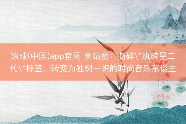 滚球(中国)app官网 窦靖童：撕碎